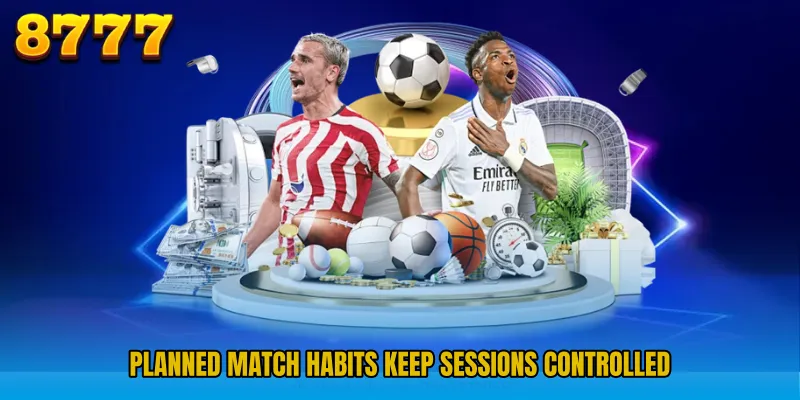 Planned match habits keep sessions controlled